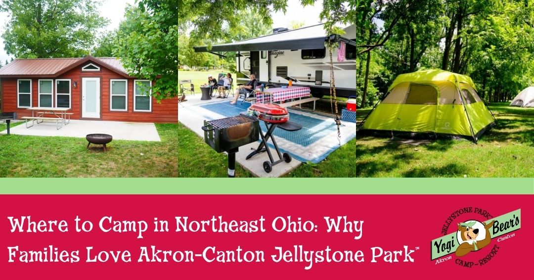 Three scenes show a cabin, an RV setup with a grill and picnic table, and a tent at Akron-Canton Jellystone Park, promoting family camping options in Northeast Ohio.